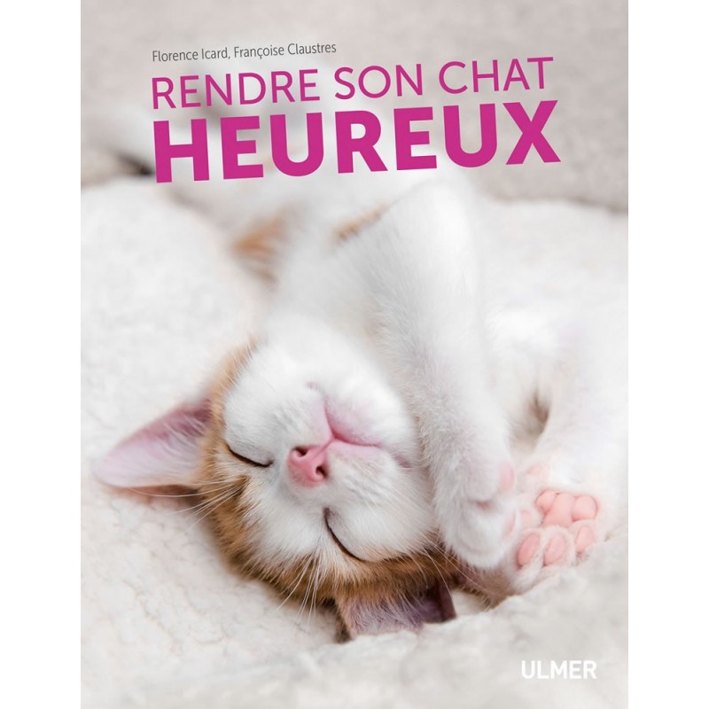 Rendre son chat heureux - Françoise CLAUSTRES & Florence ICARD Rendre son chat heureux - Françoise CLAUSTRES & Florence ICARD