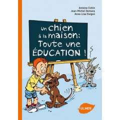 Un chien à la maison : toute une éducation! - Antoine COLLIN & Jean-Michel DEMANY & Anne-Lise GUIGON 1386284 Ulmer 7,90 € Orn...