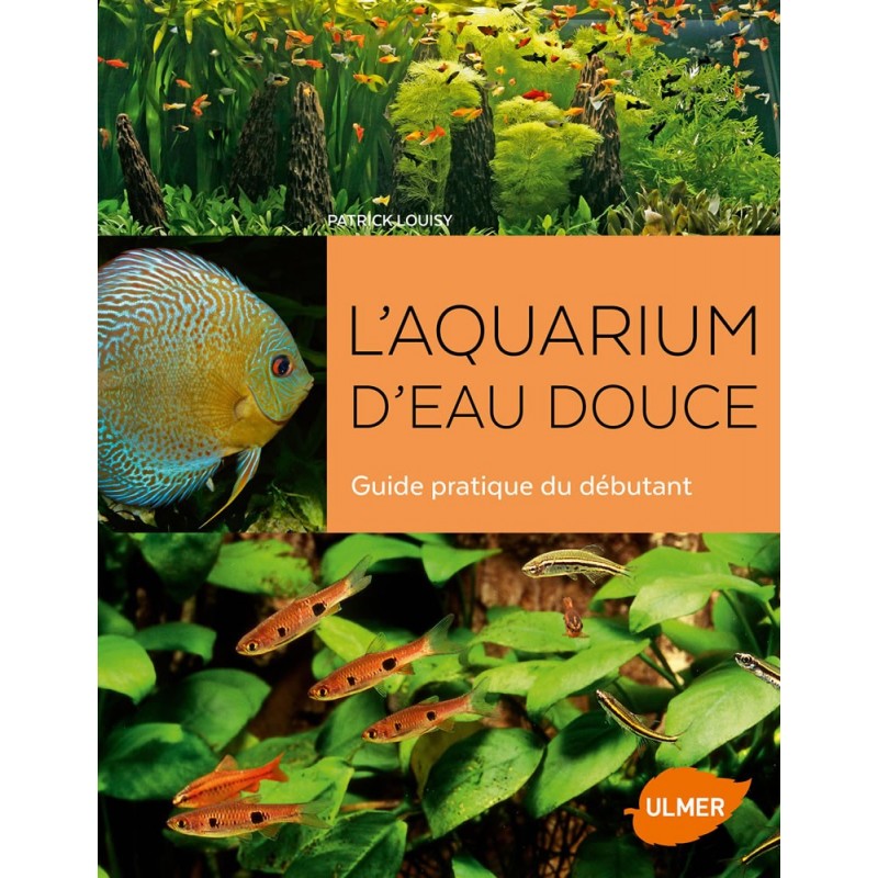 L'aquarium d'eau douce Guide pratique du débutant - Patrick LOUISY 9220876 Ulmer 22,00 € Ornibird