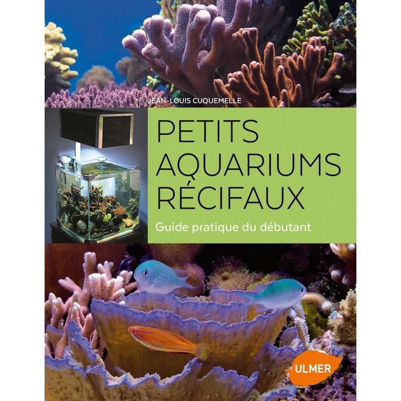 Petits aquariums récifaux Guide pratique du débutant - Jean-Louis CUQUEMELLE 1389834 Ulmer 22,00 € Ornibird
