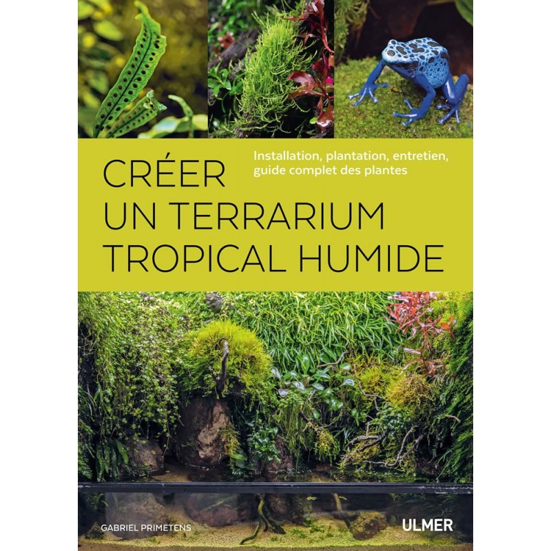 Créer un terrarium tropical humide Installation, plantation, entretien, guide complet des plantes - Gabriel PRIMETENS 9220739...