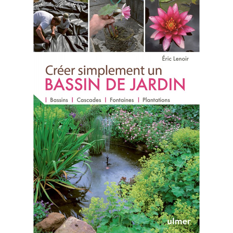 Créer simplement un bassin de jardin Bassins, cascades, fontaines, plantations - Eric LENOIR Créer simplement un bassin de jardin Bassins, cascades, fontaines, plantations - Eric LENOIR