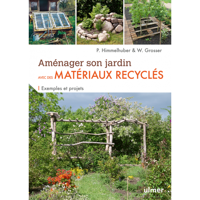 Aménager son jardin avec des matériaux recyclés - Wolfgang GROSSER & Peter HIMMELHUBER Aménager son jardin avec des matériaux recyclés - Wolfgang GROSSER & Peter HIMMELHUBER