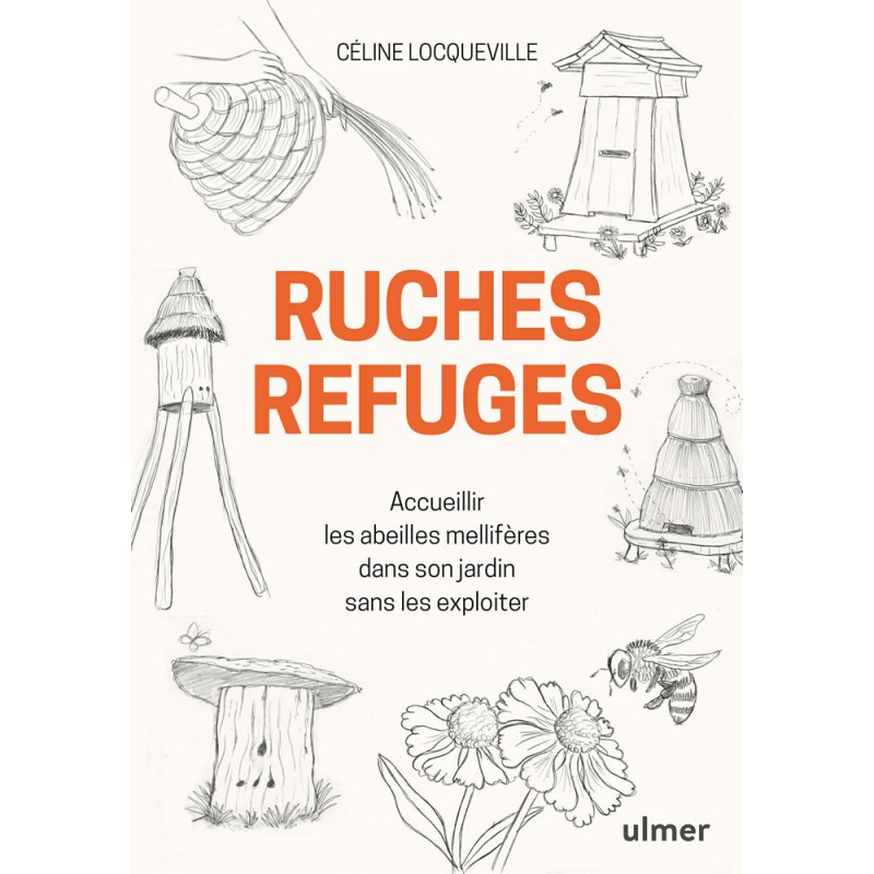 Ruches refuges, Accueillir les abeilles mellifères dans son jardin sans les exploiter - Céline LOCQUEVILLE